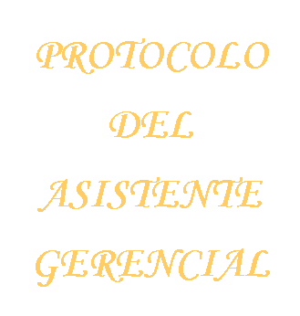 Cuadro de texto: PROTOCOLO 
DEL
ASISTENTE
GERENCIAL
